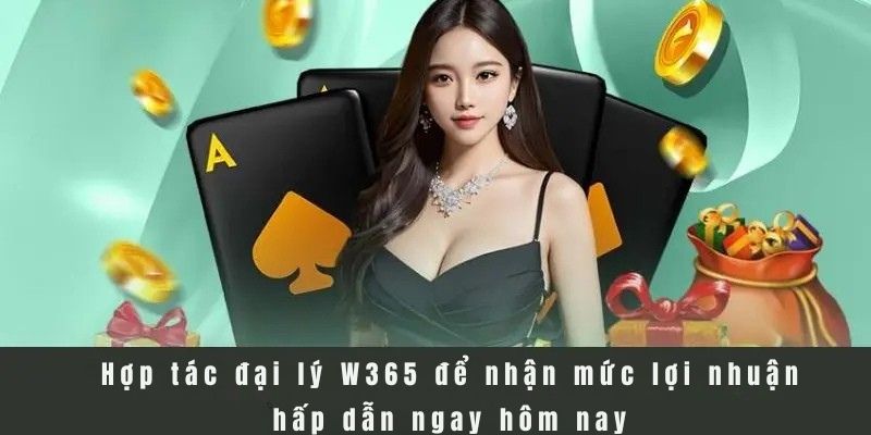 Trở Thành Đại Lý W365 – Nhận Hoa Hồng Và Lợi Nhuận Siêu Khủng 2 Hợp tác đại lý W365 để nhận mức lợi nhuận hấp dẫn ngay hôm nay