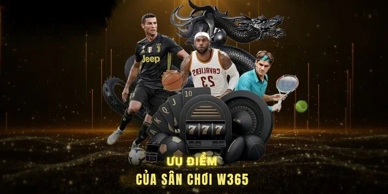 W365 36 Ưu điểm của sân chơi W365